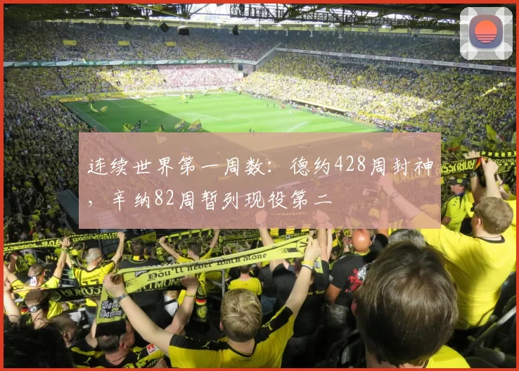 连续世界第一周数：德约428周封神，辛纳82周暂列现役第二