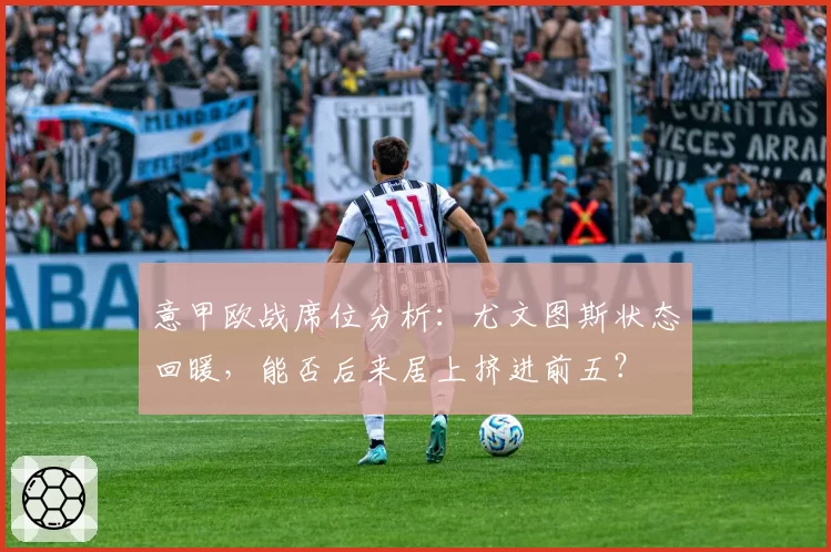 意甲欧战席位分析:尤文图斯状态回暖,能否后来居上挤进前五?